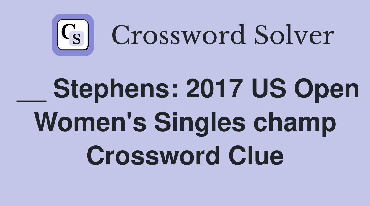 __ Stephens: 2017 US Open Women's Singles champ Crossword Clue