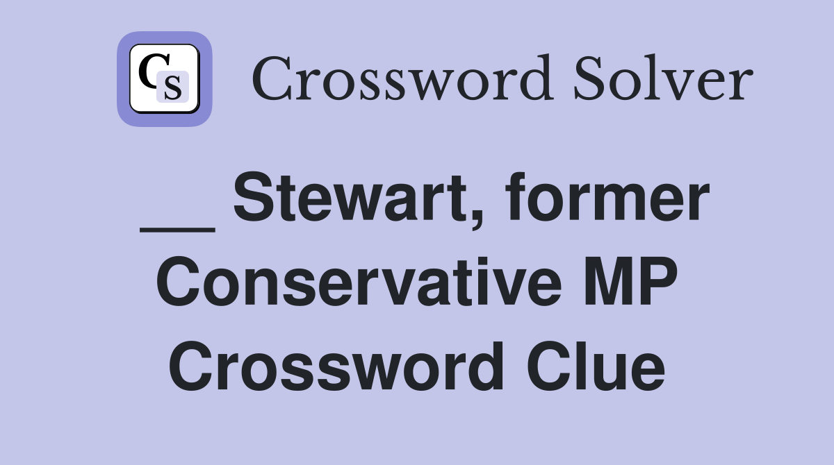 __ Stewart, former Conservative MP Crossword Clue