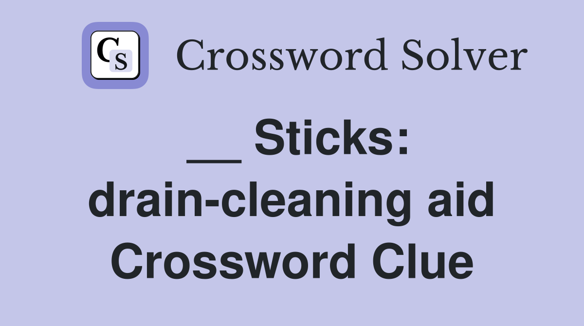 __ Sticks: drain-cleaning aid Crossword Clue