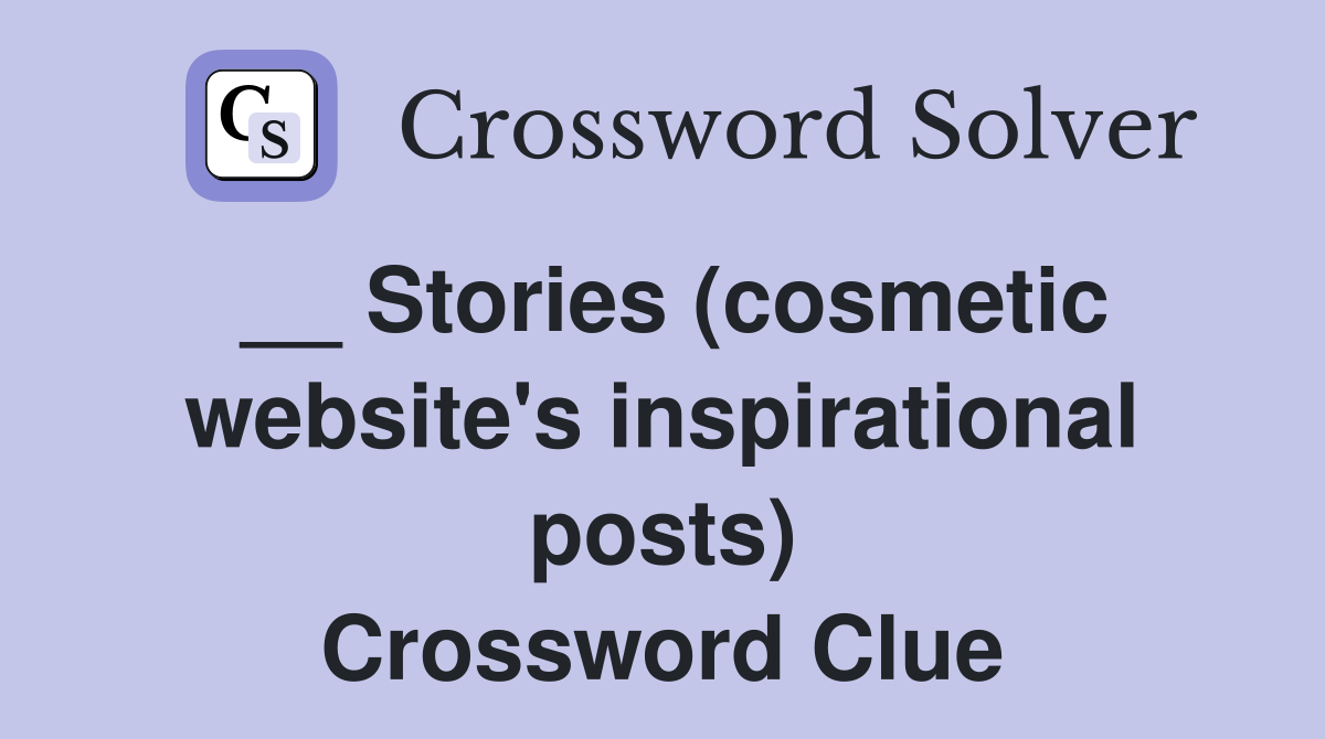 __ Stories (cosmetic website's inspirational posts) Crossword Clue