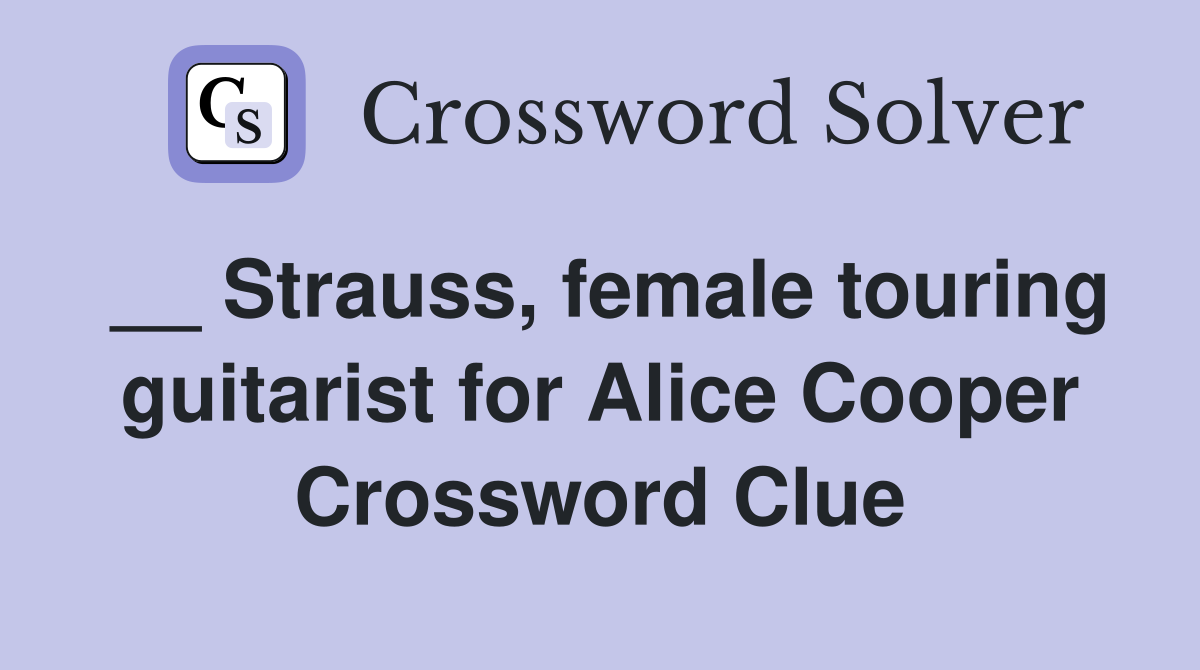 __ Strauss, female touring guitarist for Alice Cooper Crossword Clue
