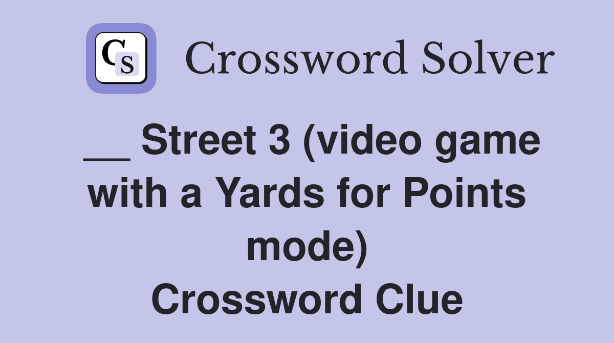 __ Street 3 (video game with a Yards for Points mode) Crossword Clue