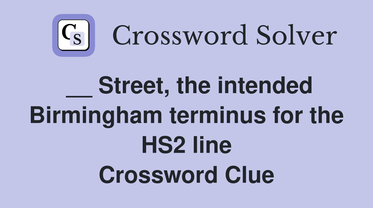 __ Street, the intended Birmingham terminus for the HS2 line Crossword Clue