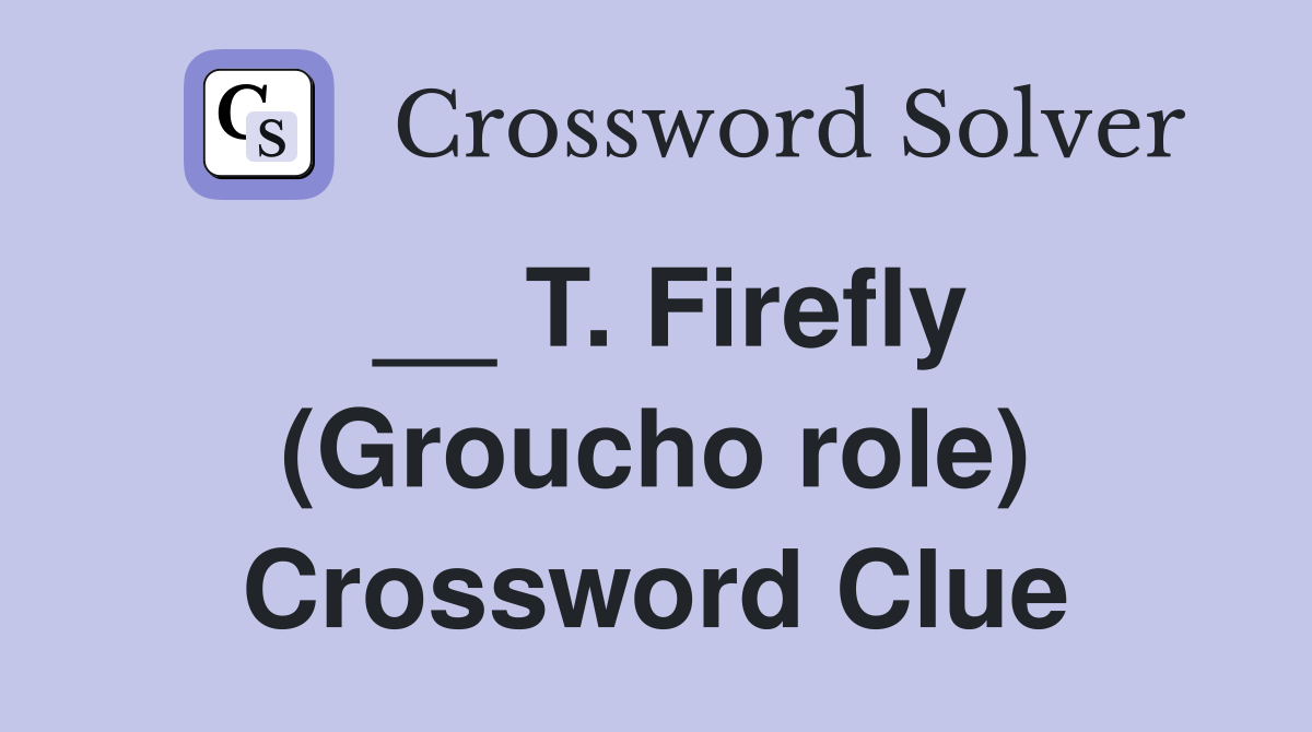 __ T. Firefly (Groucho role) Crossword Clue