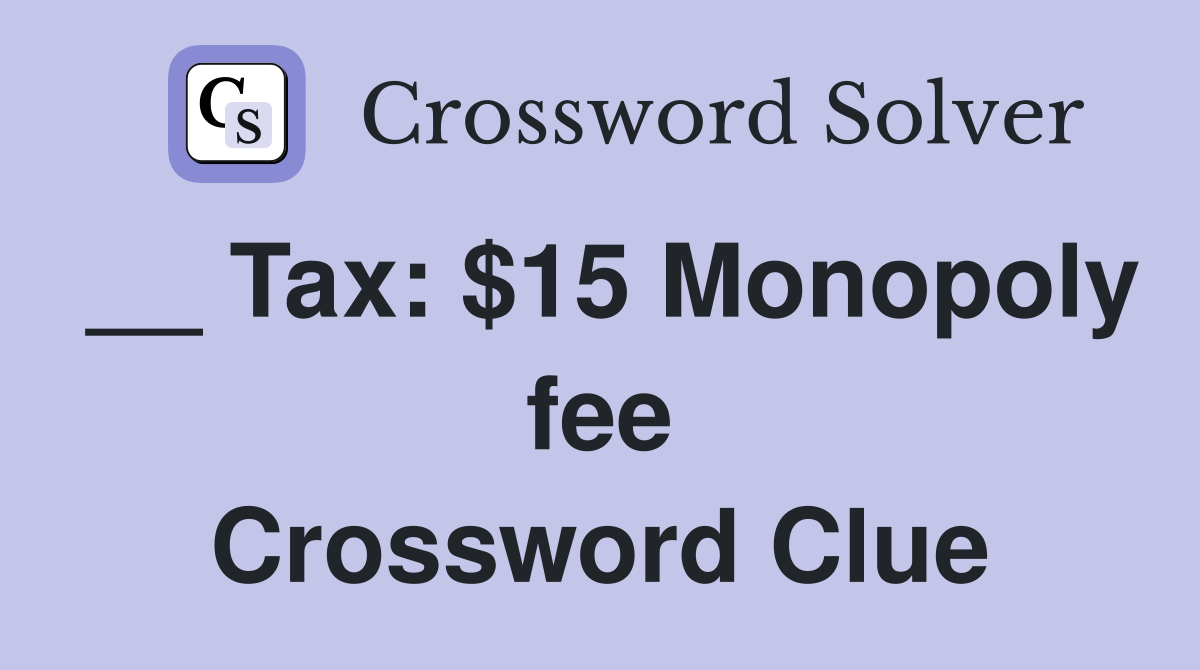 __ Tax: $15 Monopoly fee Crossword Clue