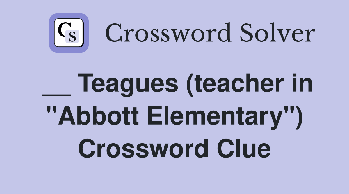 __ Teagues (teacher in "Abbott Elementary") Crossword Clue