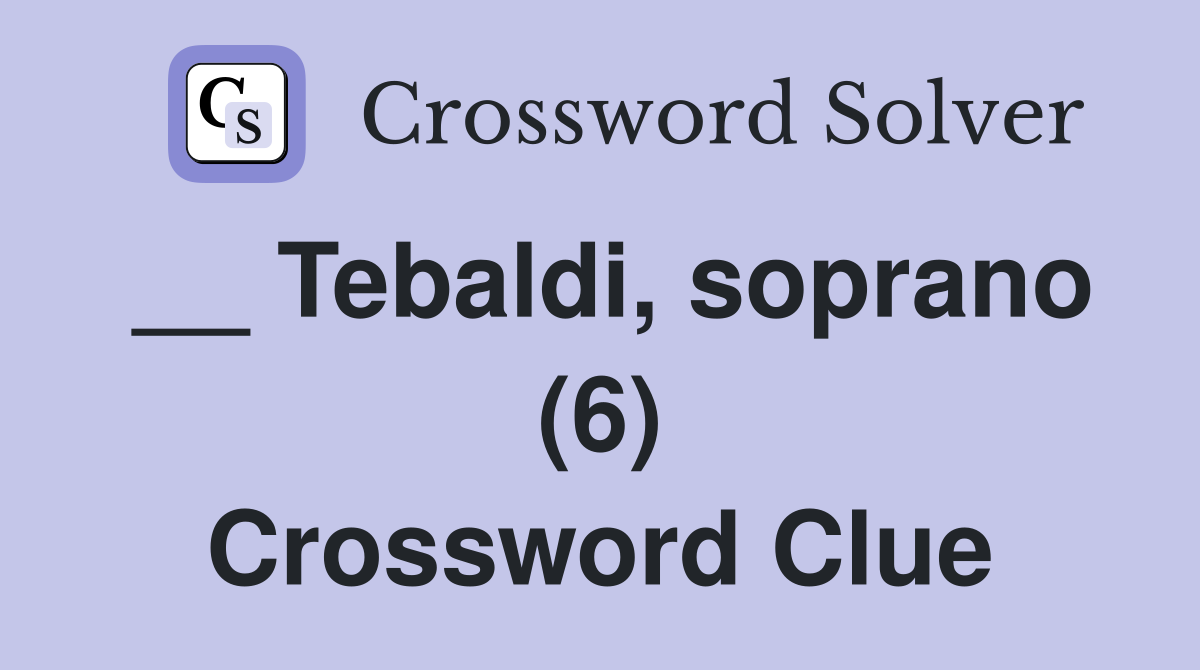 __ Tebaldi, soprano (6) Crossword Clue