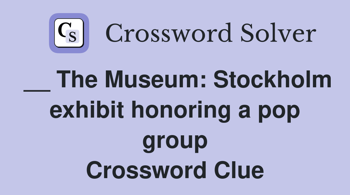 __ The Museum: Stockholm exhibit honoring a pop group Crossword Clue