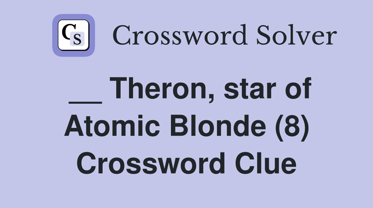 __ Theron, star of Atomic Blonde (8) Crossword Clue