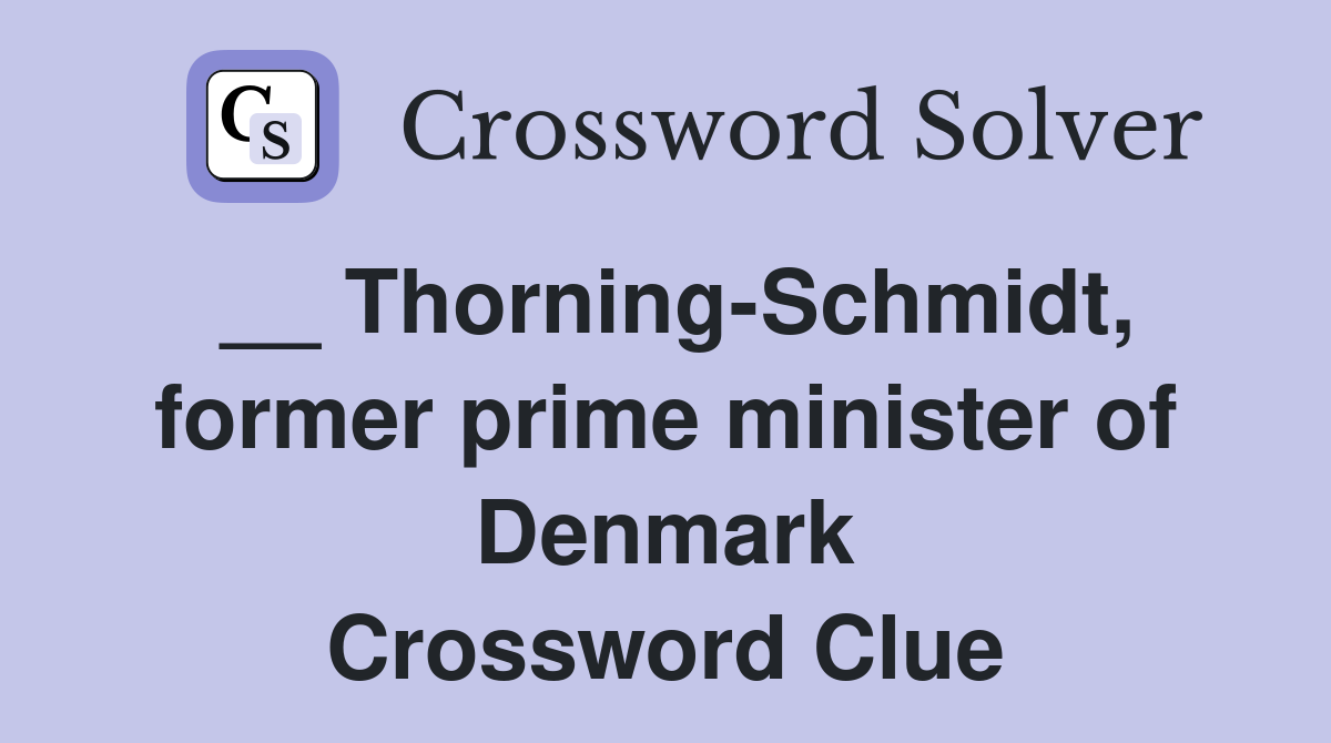 __ Thorning-Schmidt, former prime minister of Denmark Crossword Clue