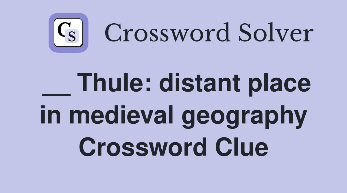 __ Thule: distant place in medieval geography Crossword Clue