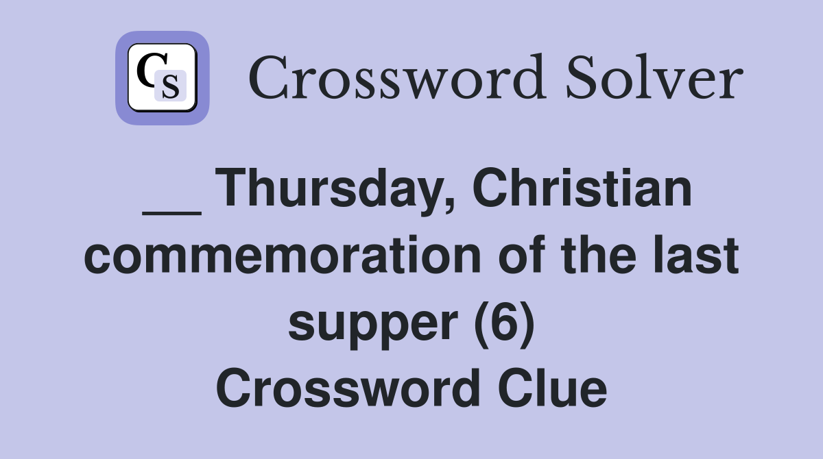__ Thursday, Christian commemoration of the last supper (6) Crossword Clue