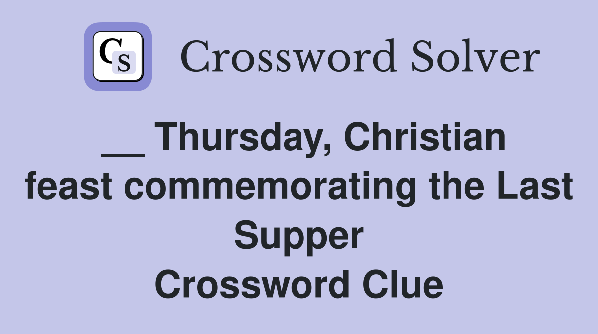 __ Thursday, Christian feast commemorating the Last Supper Crossword Clue