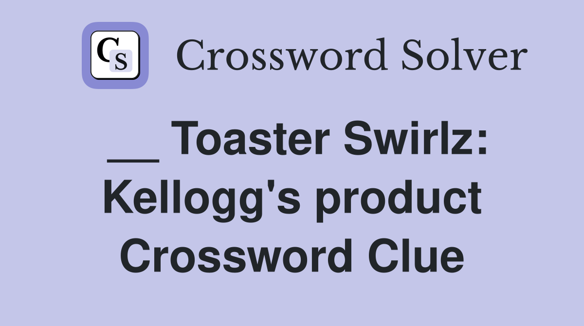 __ Toaster Swirlz: Kellogg's product Crossword Clue