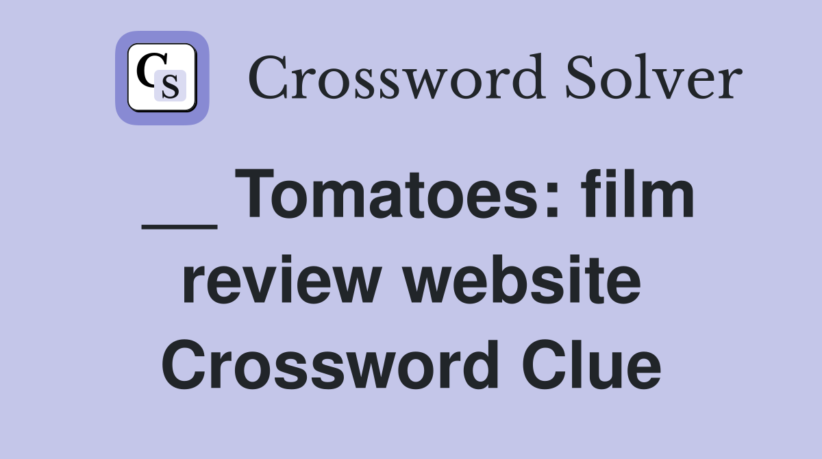 __ Tomatoes: film review website Crossword Clue