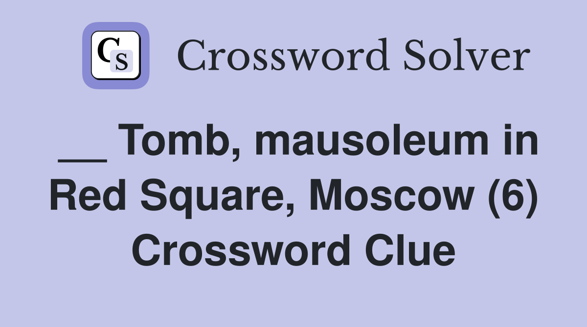 __ Tomb, mausoleum in Red Square, Moscow (6) Crossword Clue