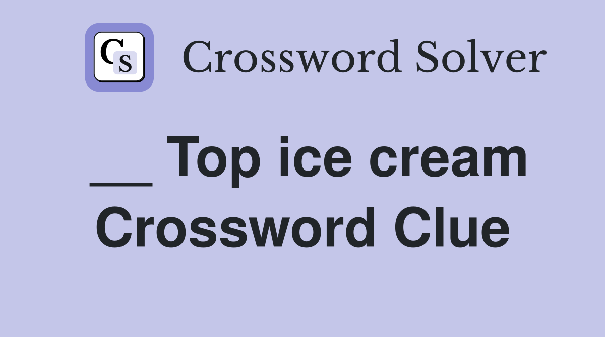 __ Top ice cream Crossword Clue