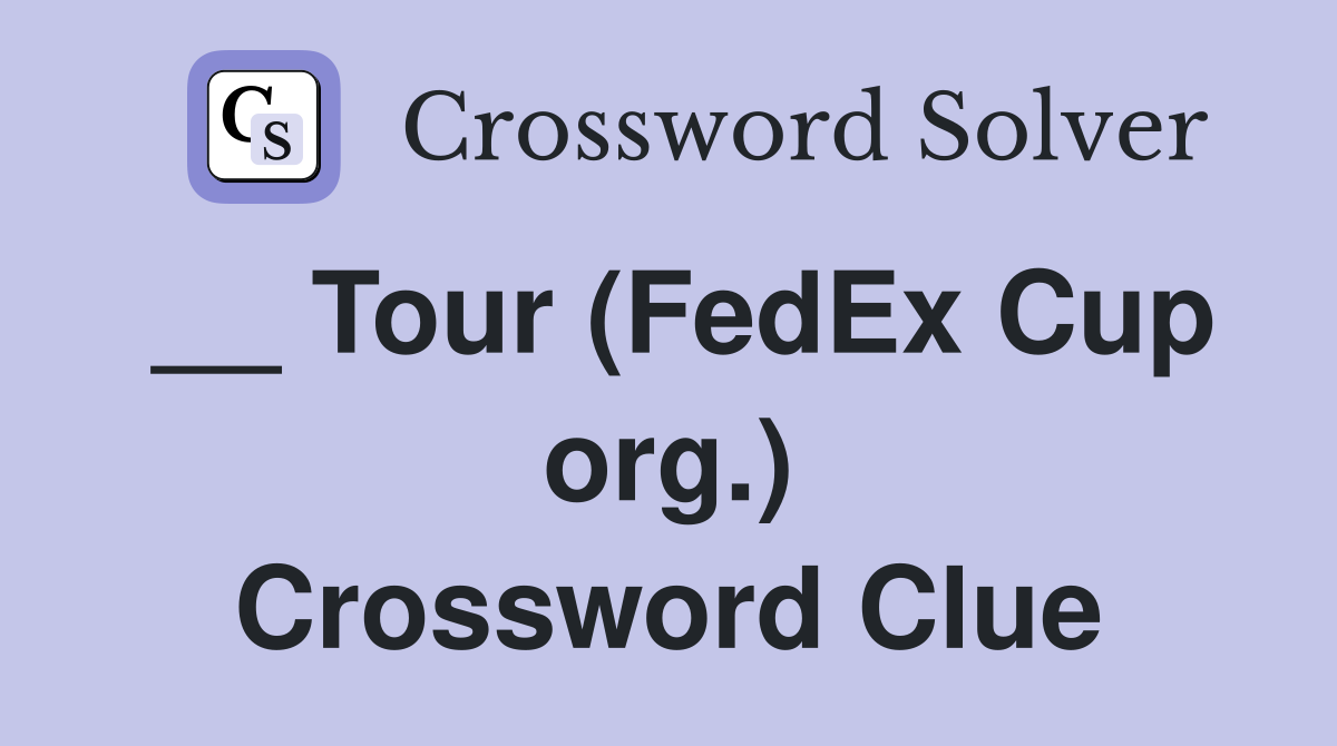 __ Tour (FedEx Cup org.) Crossword Clue
