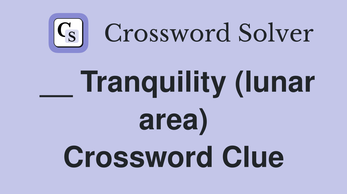 __ Tranquility (lunar area) Crossword Clue