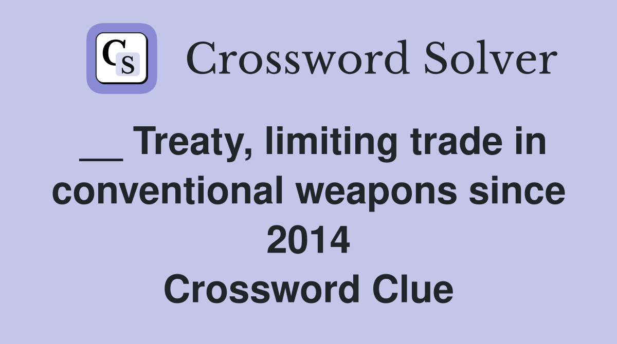 __ Treaty, limiting trade in conventional weapons since 2014 Crossword Clue
