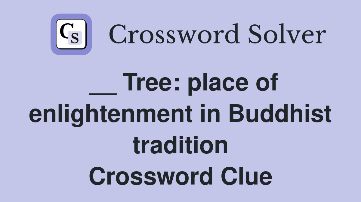 __ Tree: place of enlightenment in Buddhist tradition Crossword Clue