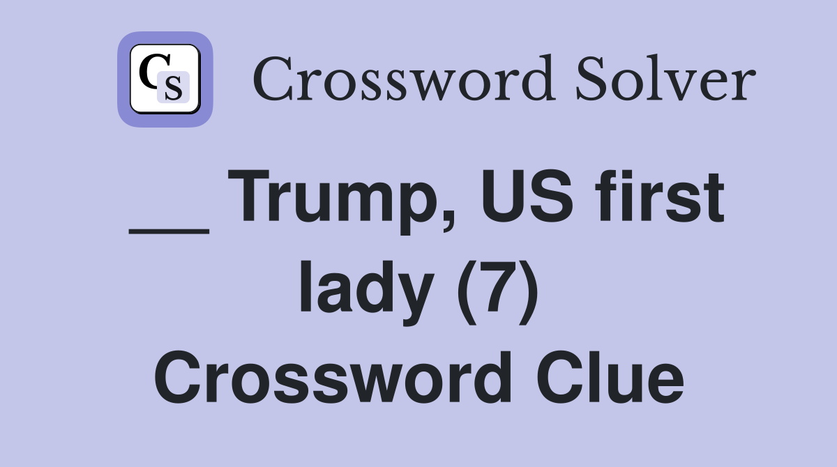__ Trump, US first lady (7) Crossword Clue