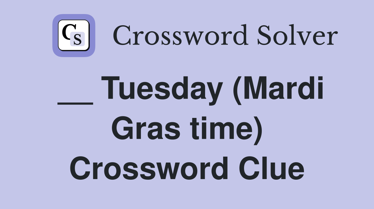 __ Tuesday (Mardi Gras time) Crossword Clue