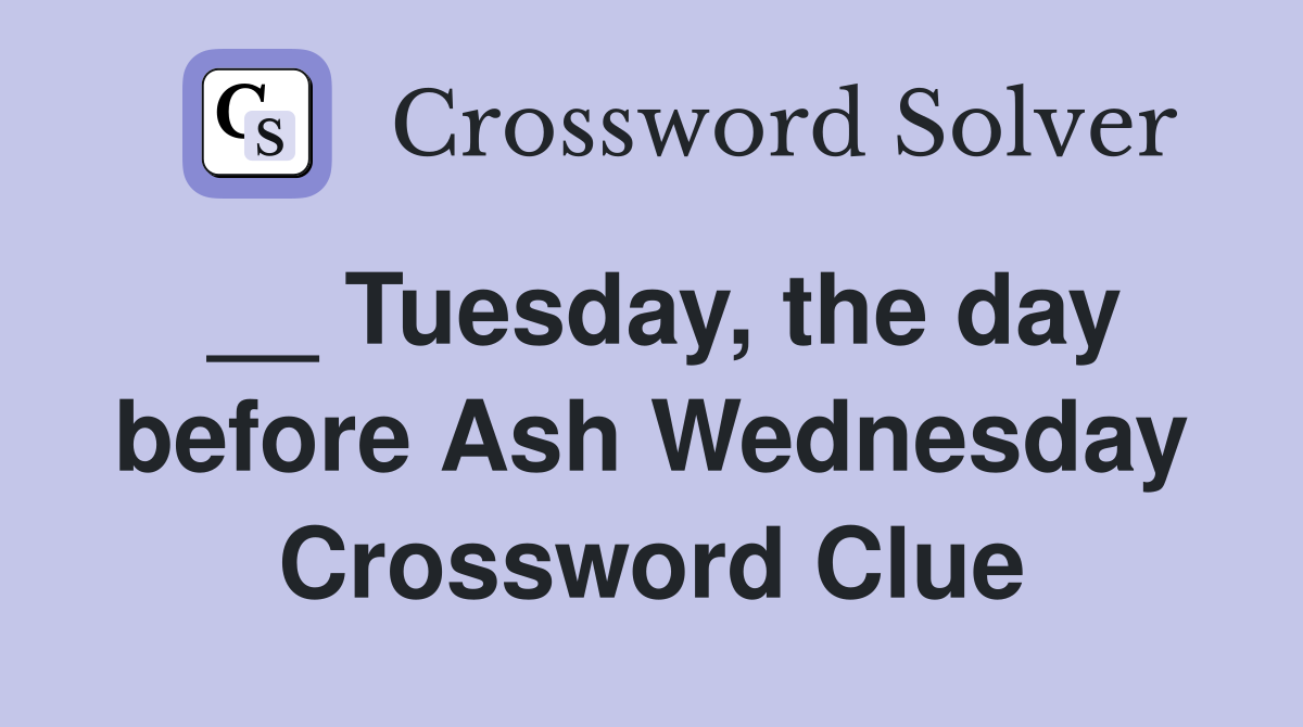 __ Tuesday, the day before Ash Wednesday Crossword Clue