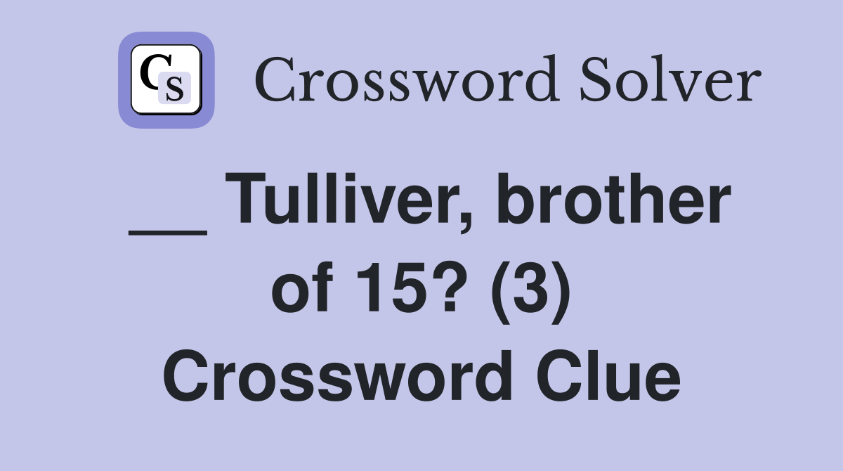 __ Tulliver, brother of 15? (3) Crossword Clue
