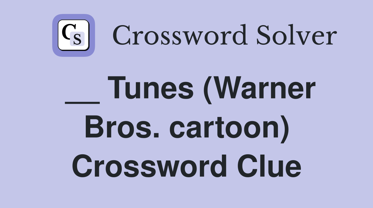 __ Tunes (Warner Bros. cartoon) Crossword Clue