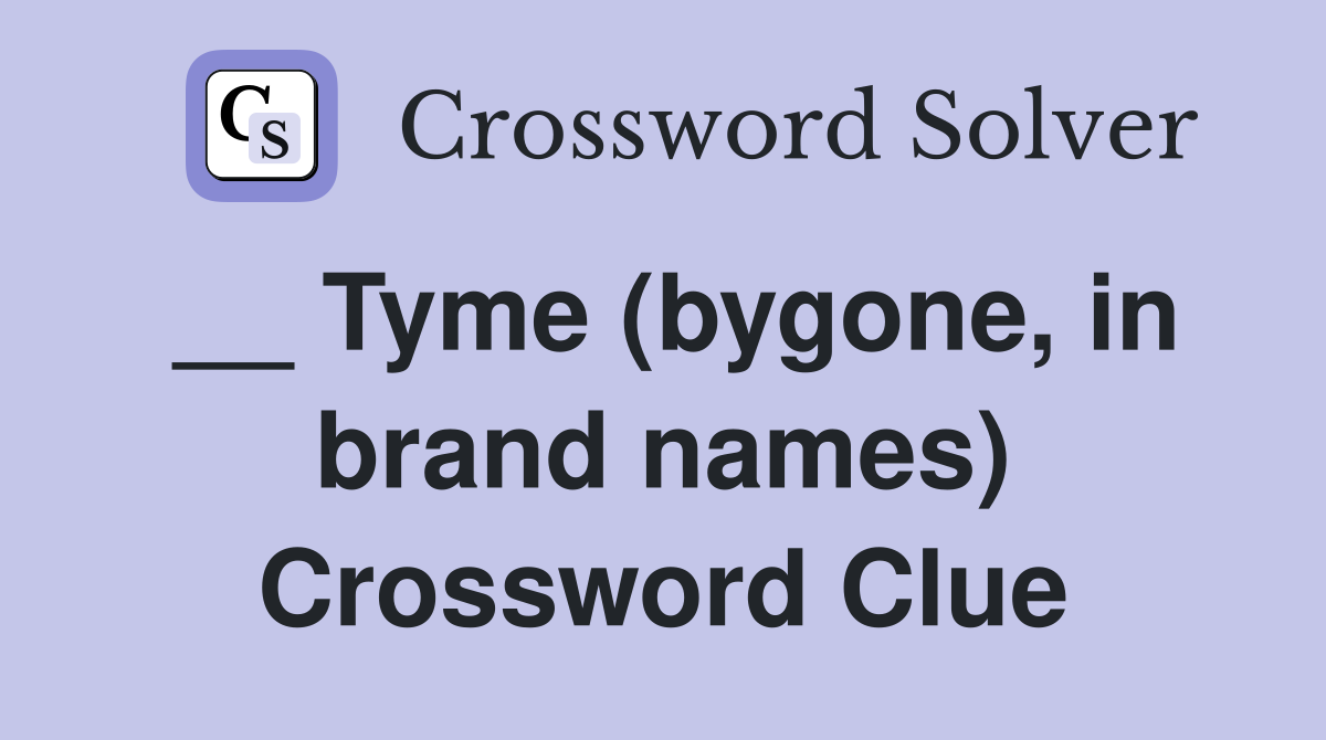 __ Tyme (bygone, in brand names) Crossword Clue