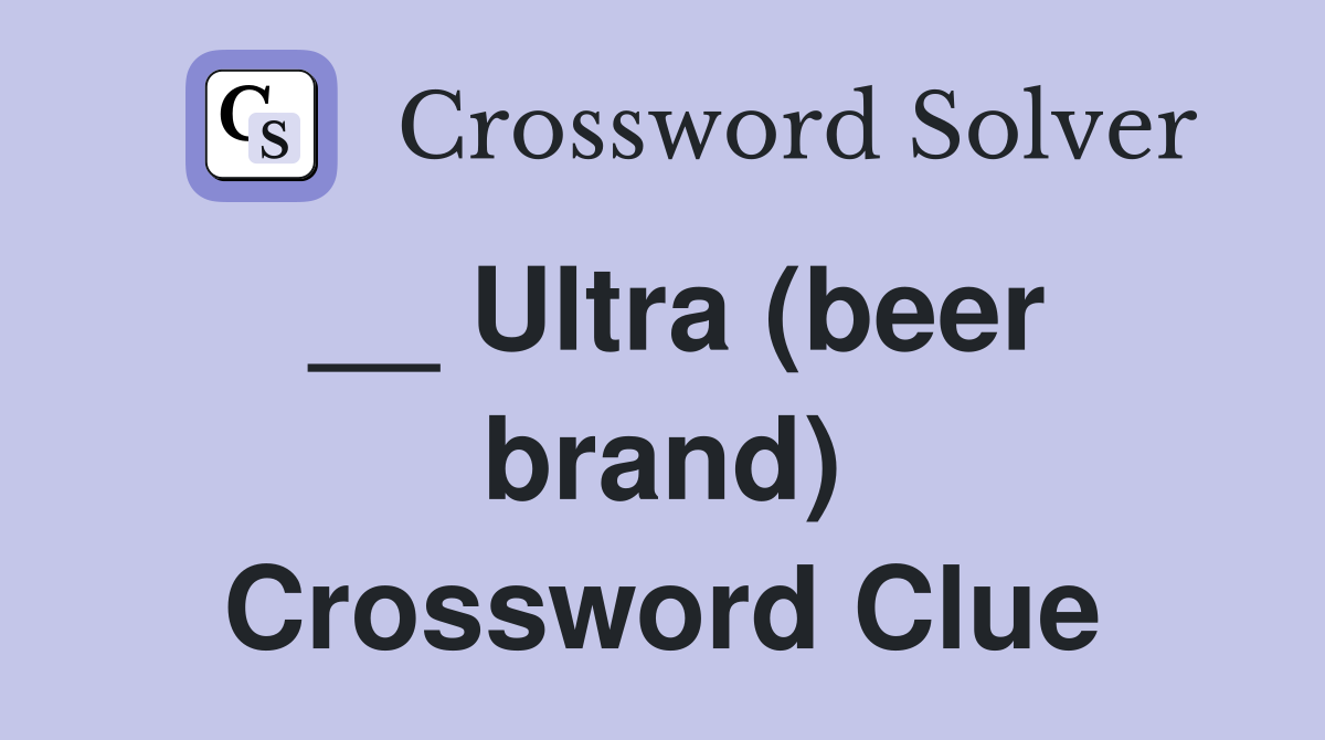 __ Ultra (beer brand) Crossword Clue