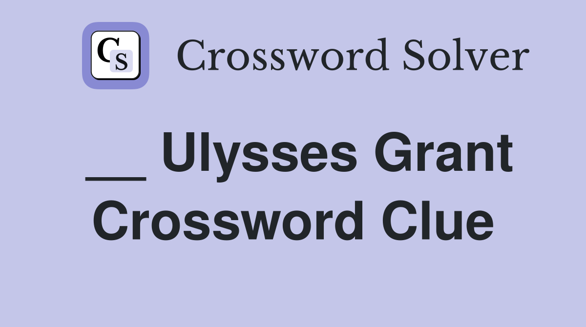 __ Ulysses Grant Crossword Clue