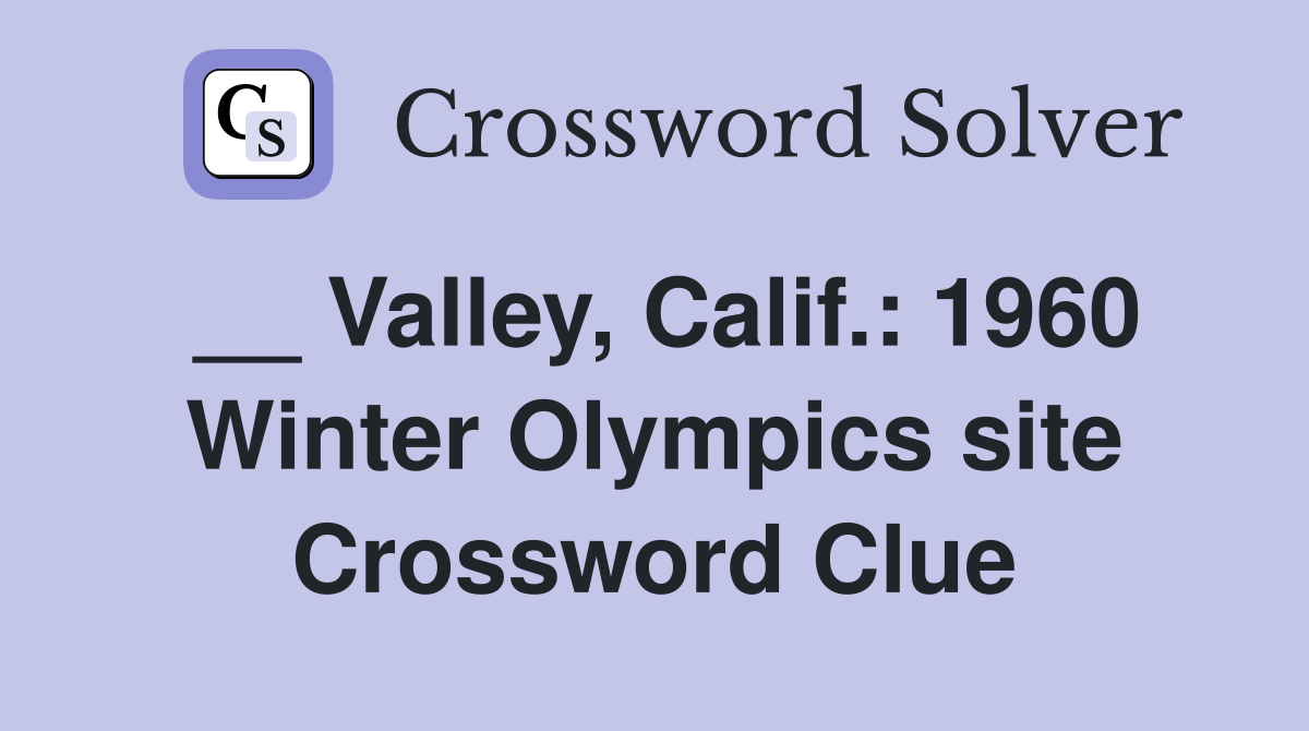 __ Valley, Calif.: 1960 Winter Olympics site Crossword Clue