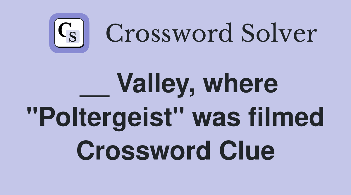 __ Valley, where "Poltergeist" was filmed Crossword Clue