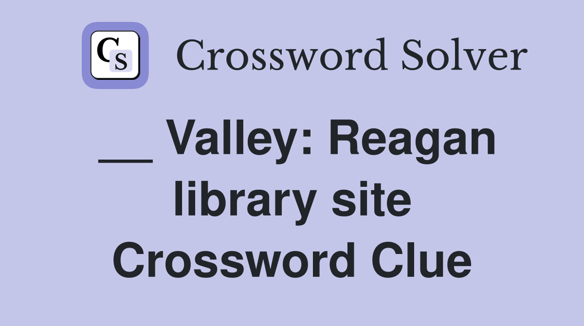 __ Valley: Reagan library site Crossword Clue