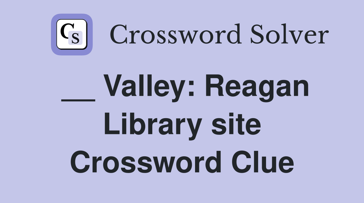 Valley: Reagan Library site Crossword Clue Answers Crossword Solver