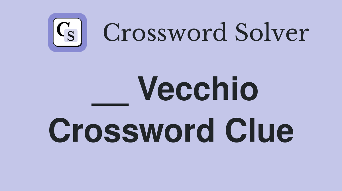 __ Vecchio Crossword Clue