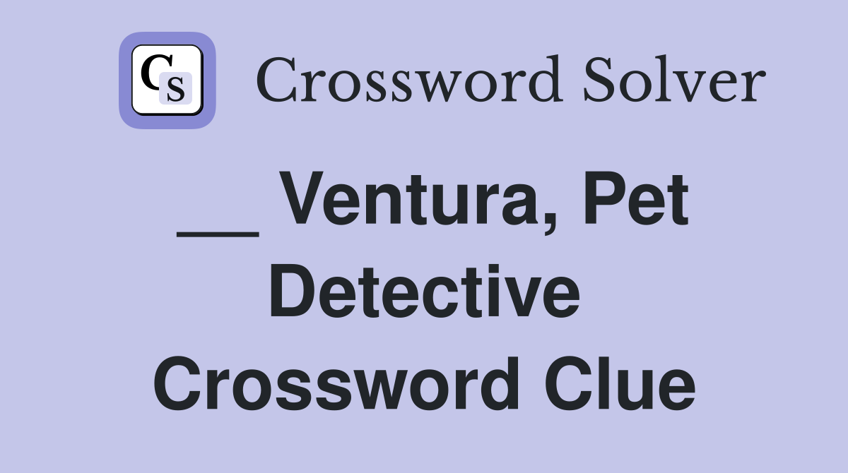 __ Ventura, Pet Detective Crossword Clue