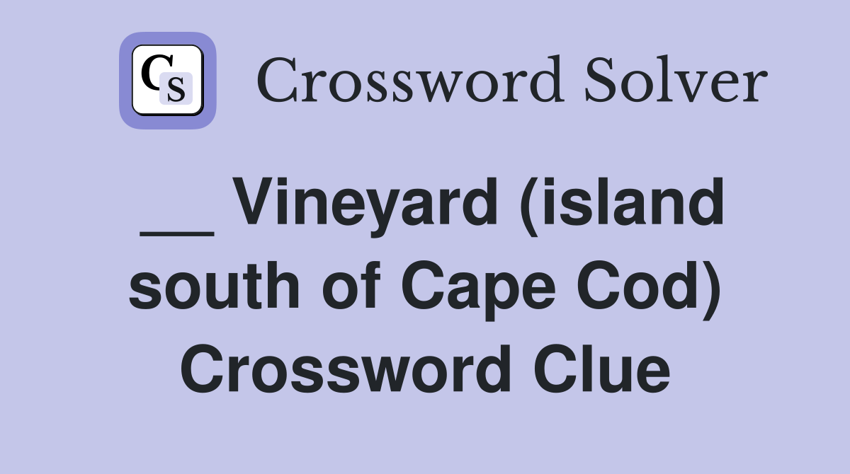 __ Vineyard (island south of Cape Cod) Crossword Clue