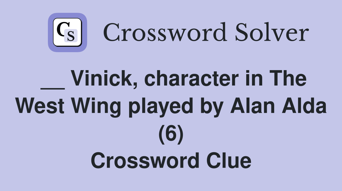 __ Vinick, character in The West Wing played by Alan Alda (6) Crossword Clue
