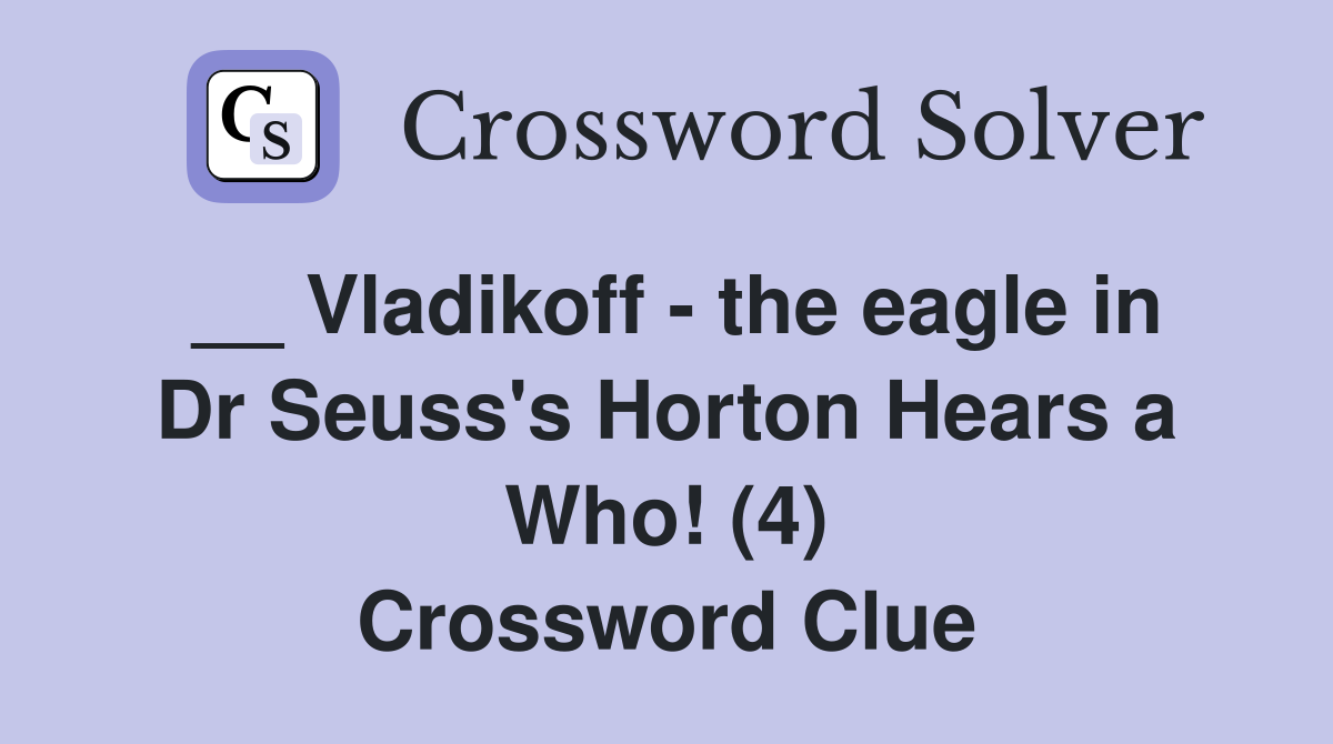 __ Vladikoff - the eagle in Dr Seuss's Horton Hears a Who! (4) Crossword Clue