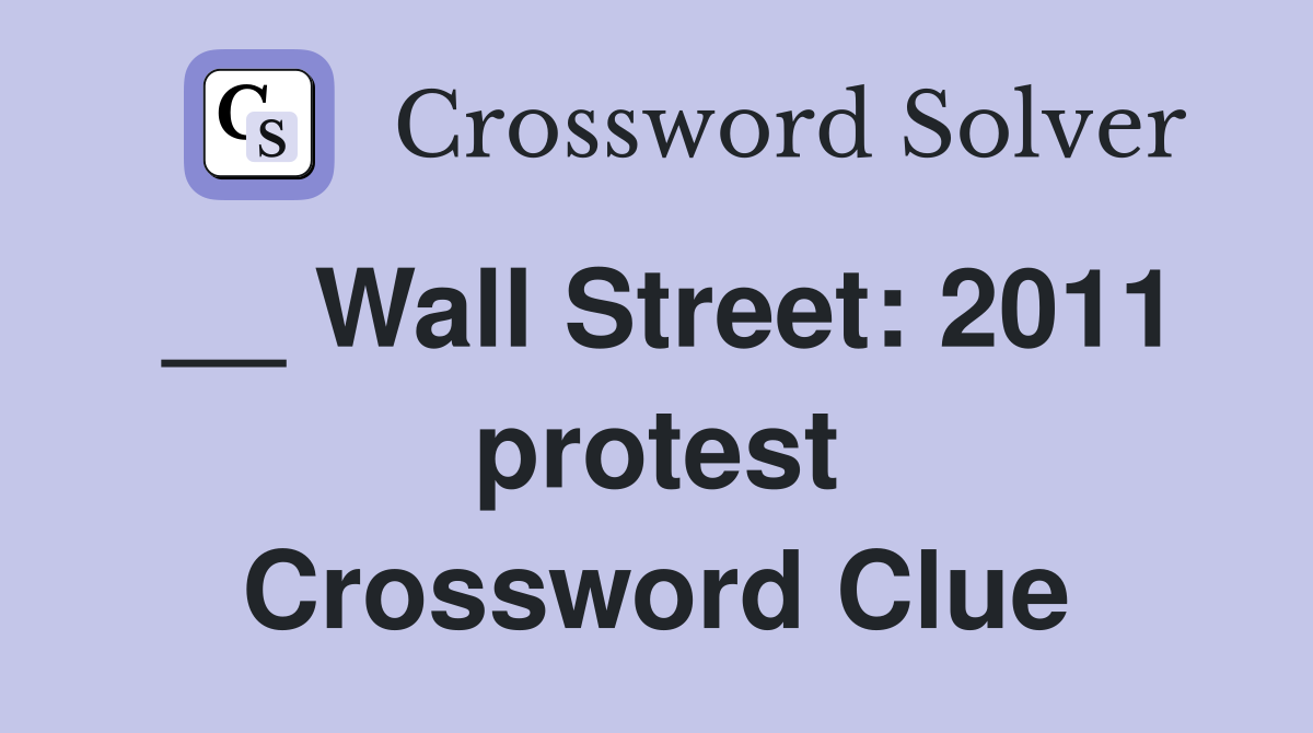 __ Wall Street: 2011 protest Crossword Clue