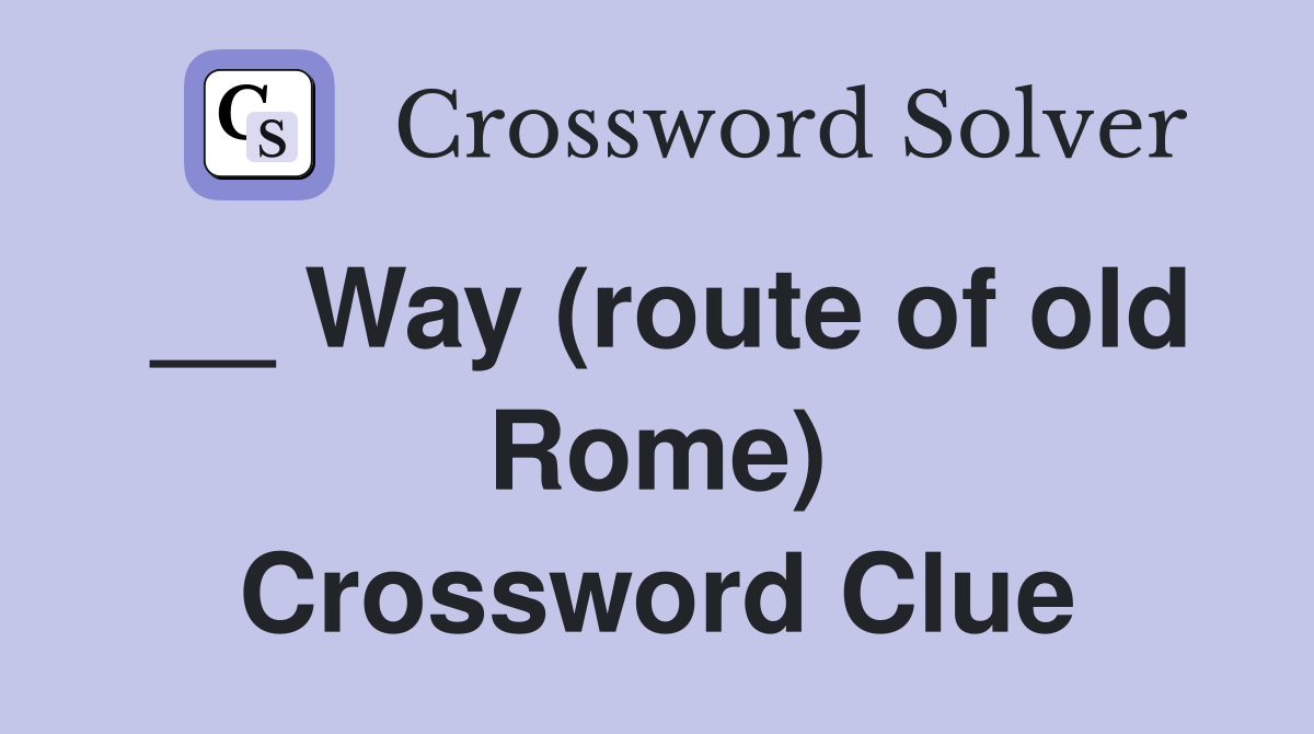 __ Way (route of old Rome) Crossword Clue