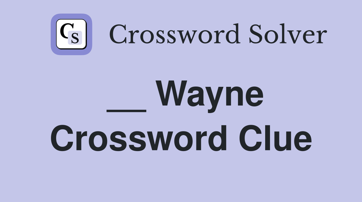 __ Wayne Crossword Clue