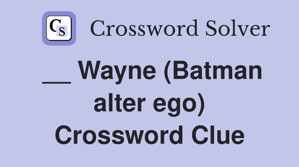 __ Wayne (Batman alter ego) Crossword Clue