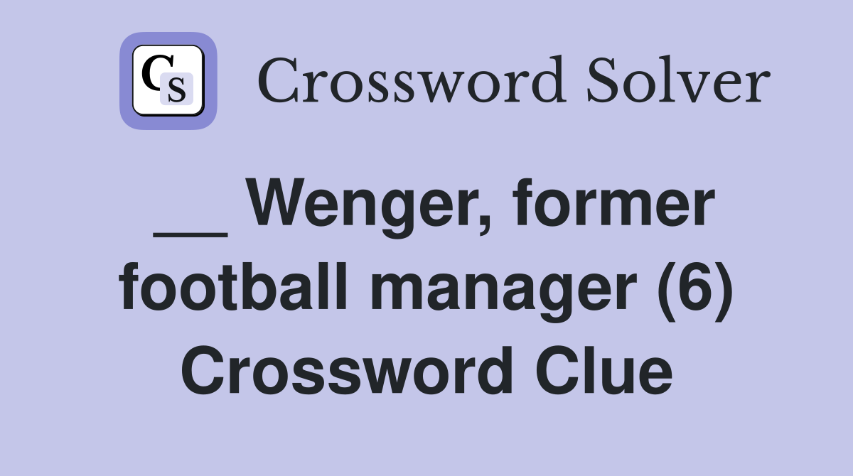 __ Wenger, former football manager (6) Crossword Clue