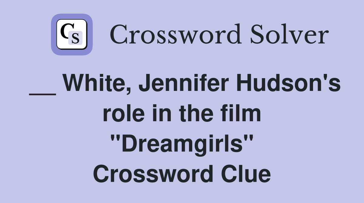__ White, Jennifer Hudson's role in the film "Dreamgirls" Crossword Clue