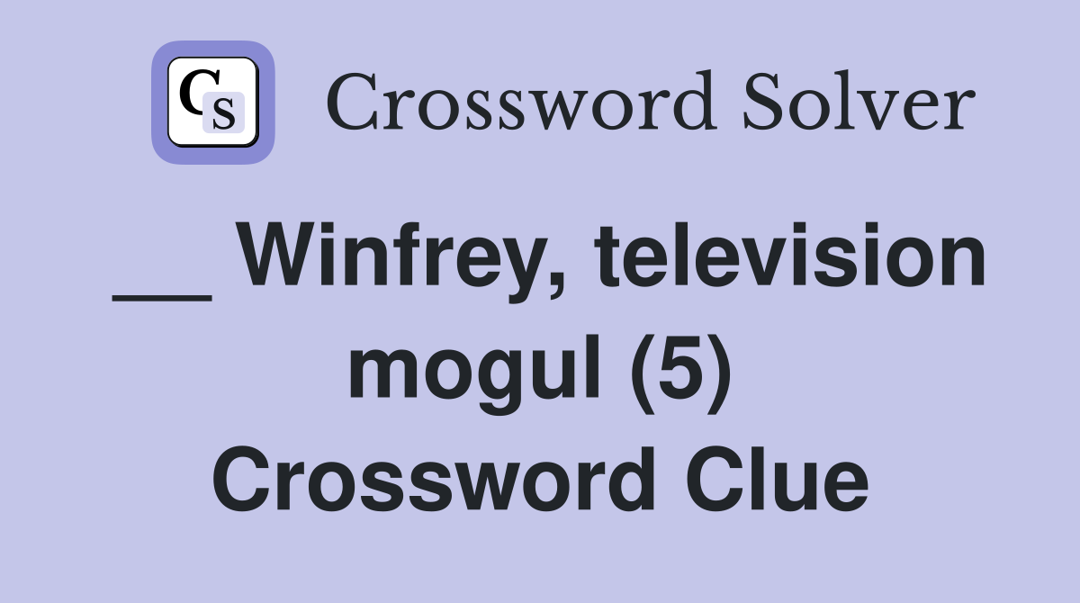 __ Winfrey, television mogul (5) Crossword Clue