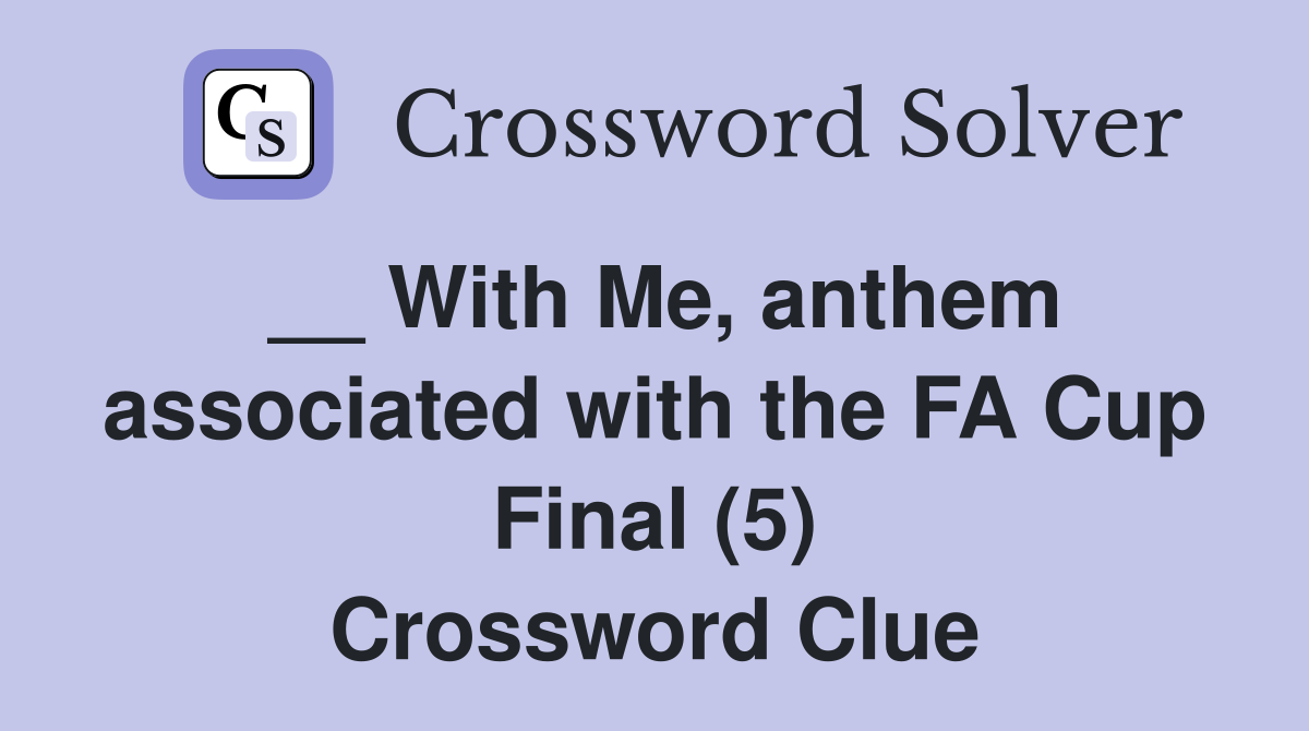 __ With Me, anthem associated with the FA Cup Final (5) Crossword Clue